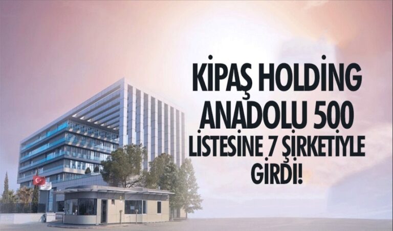 Anadolu 500: Kipaş Holding, Listede En Çok Firması Olan Üçüncü Şirket!”