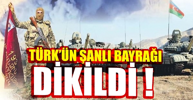 TÜRK’ÜN ŞANLI BAYRAĞI DİKİLDİ!